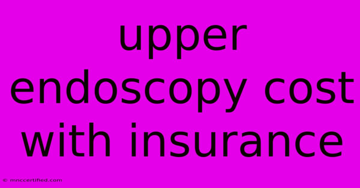 Upper Endoscopy Cost With Insurance