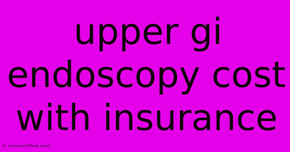 Upper Gi Endoscopy Cost With Insurance