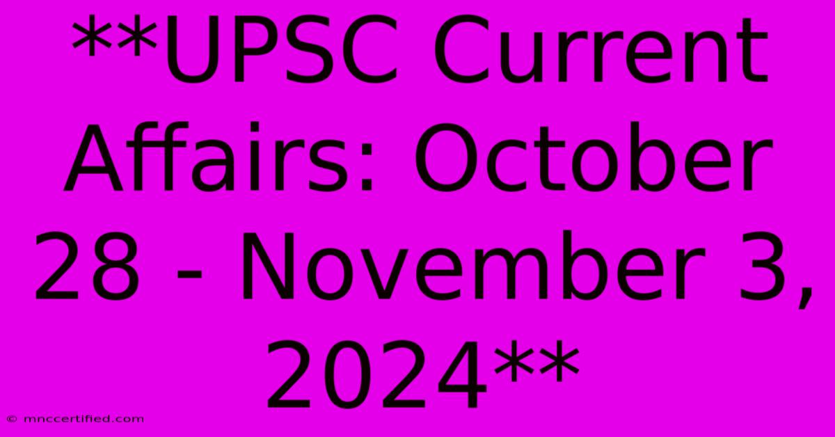 **UPSC Current Affairs: October 28 - November 3, 2024**