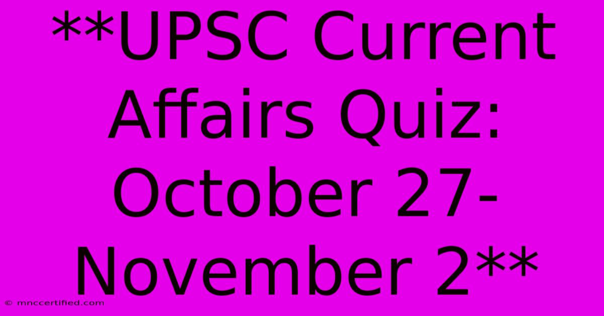 **UPSC Current Affairs Quiz: October 27-November 2**