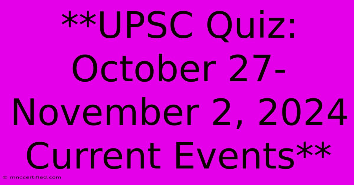 **UPSC Quiz: October 27-November 2, 2024 Current Events**