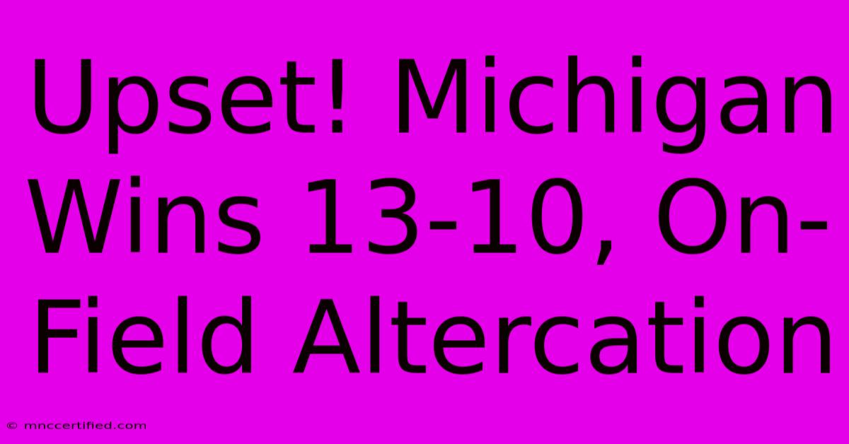 Upset! Michigan Wins 13-10, On-Field Altercation