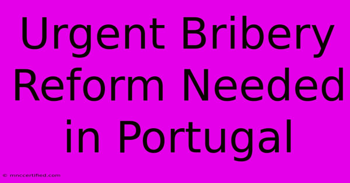 Urgent Bribery Reform Needed In Portugal