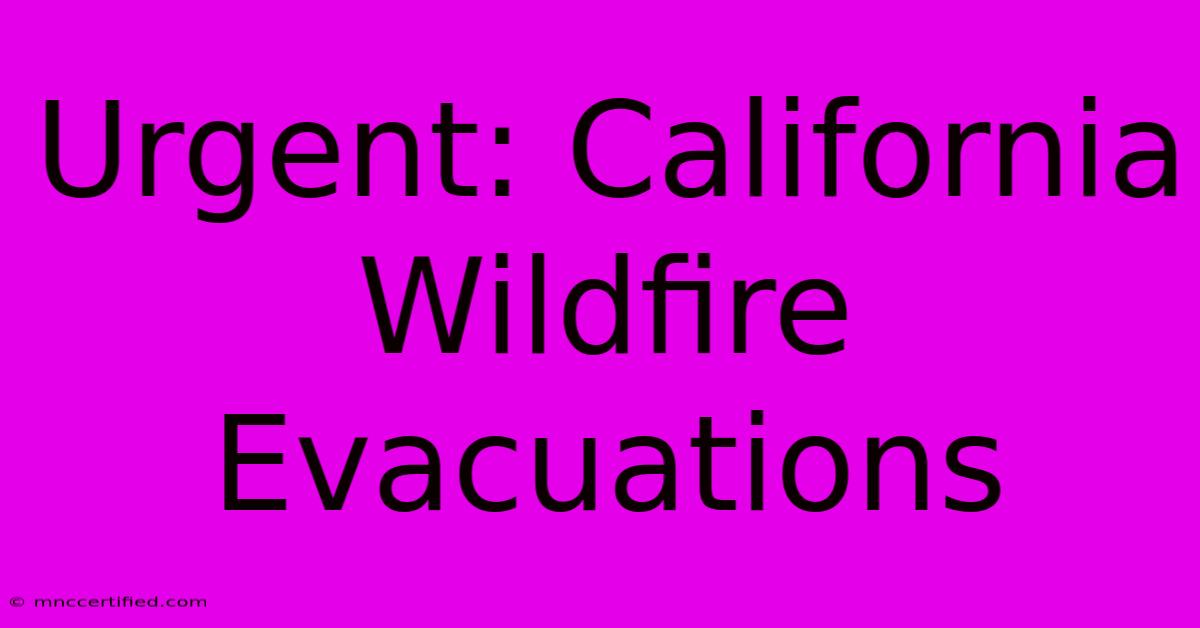 Urgent: California Wildfire Evacuations