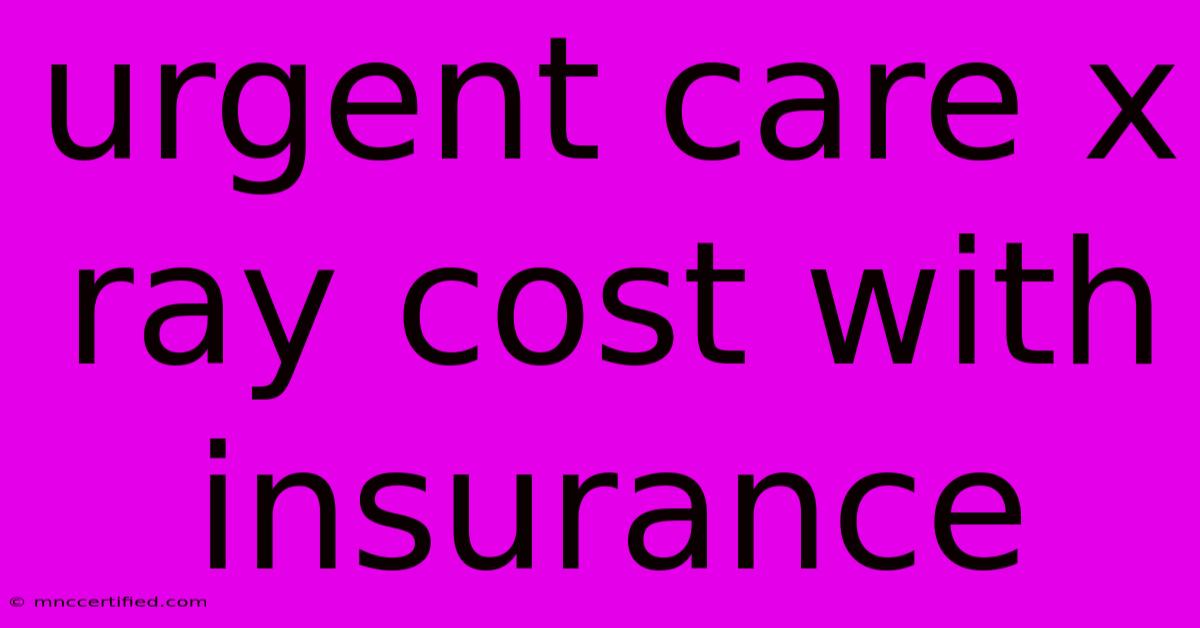 Urgent Care X Ray Cost With Insurance