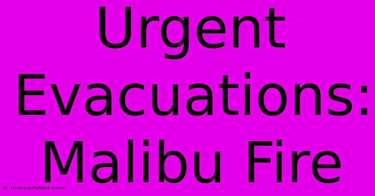 Urgent Evacuations: Malibu Fire