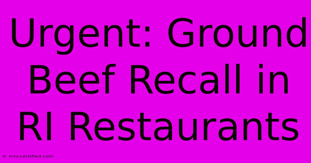 Urgent: Ground Beef Recall In RI Restaurants