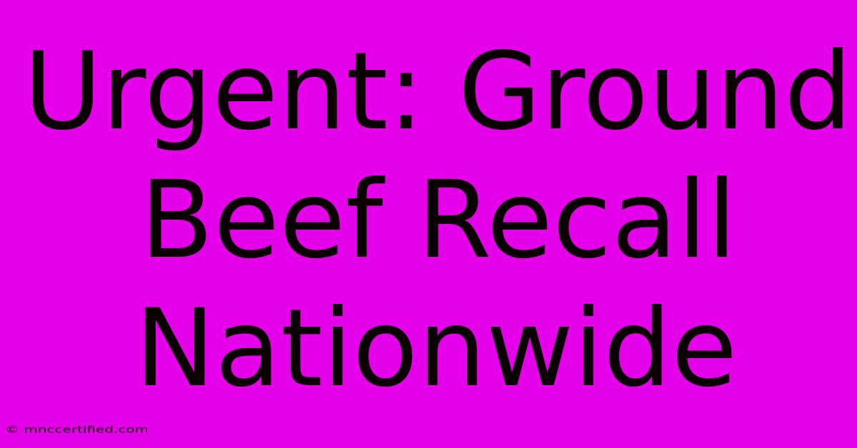 Urgent: Ground Beef Recall Nationwide