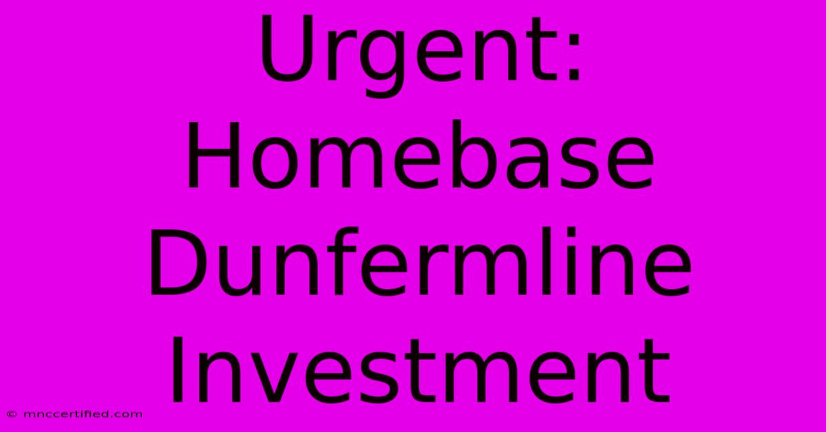 Urgent: Homebase Dunfermline Investment