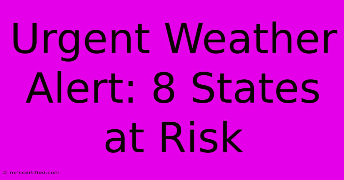 Urgent Weather Alert: 8 States At Risk