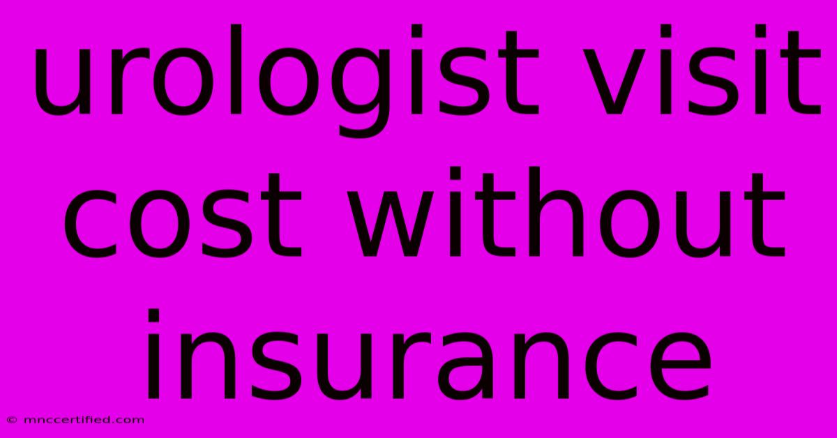 Urologist Visit Cost Without Insurance