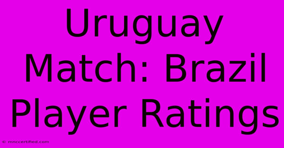 Uruguay Match: Brazil Player Ratings