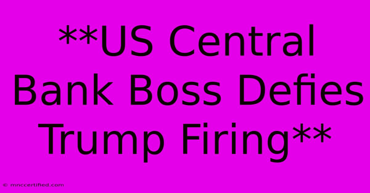 **US Central Bank Boss Defies Trump Firing**