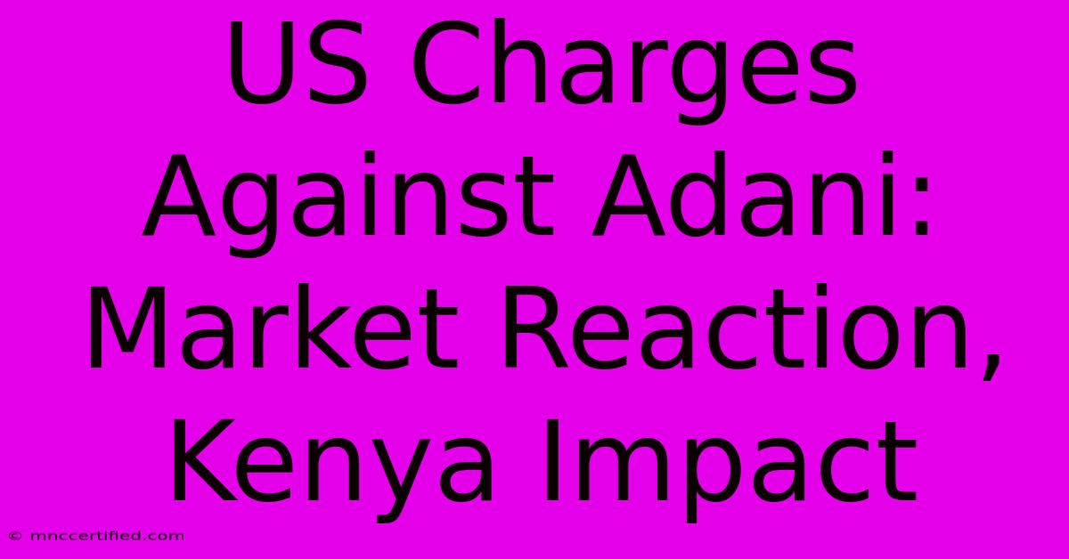 US Charges Against Adani: Market Reaction, Kenya Impact