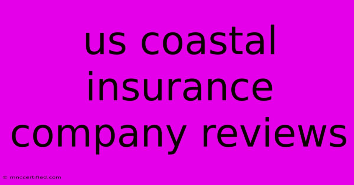 Us Coastal Insurance Company Reviews