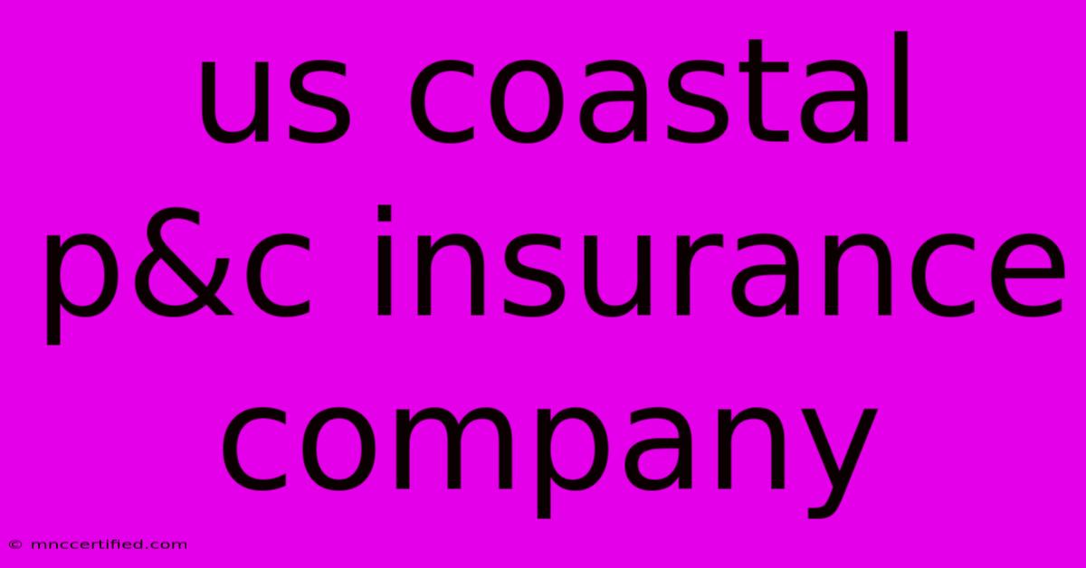 Us Coastal P&c Insurance Company