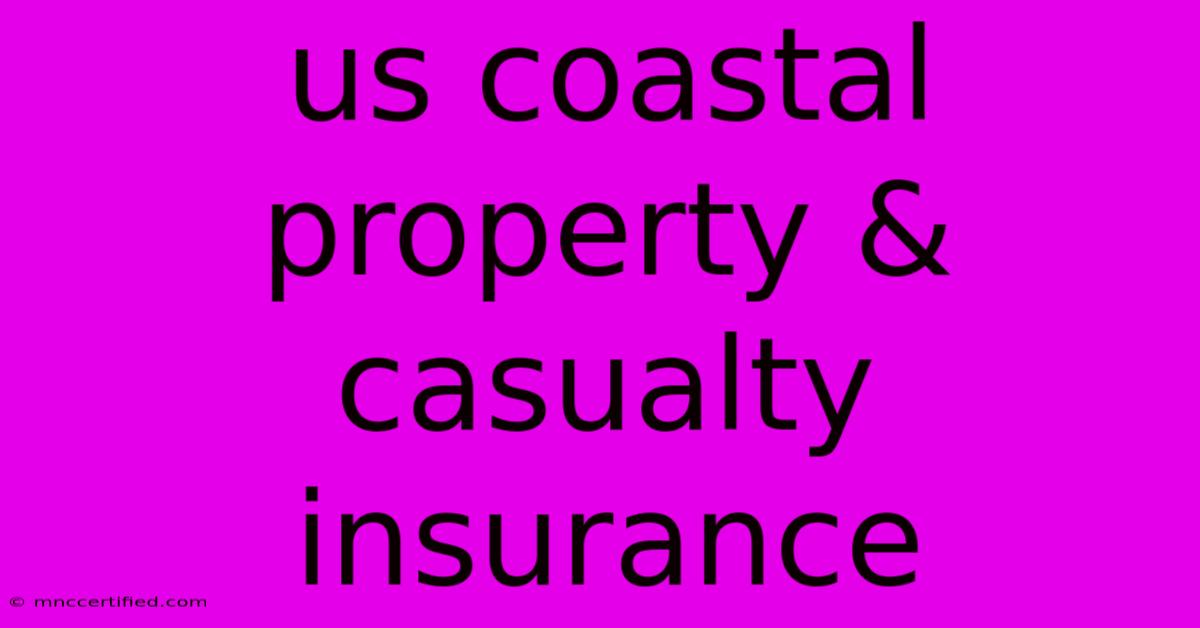 Us Coastal Property & Casualty Insurance