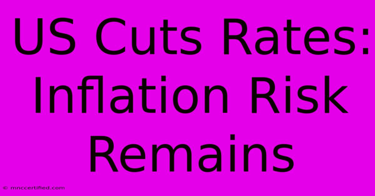 US Cuts Rates: Inflation Risk Remains