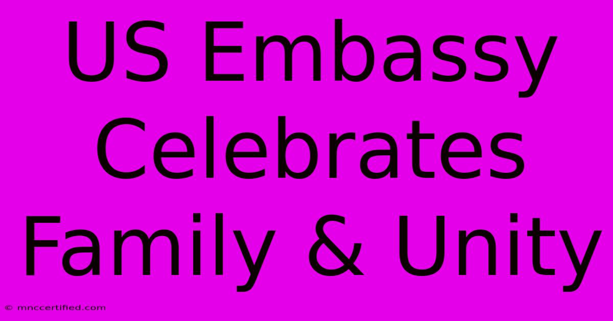 US Embassy Celebrates Family & Unity