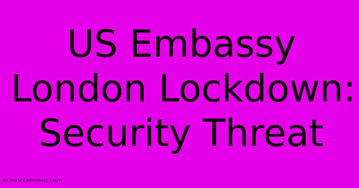 US Embassy London Lockdown: Security Threat