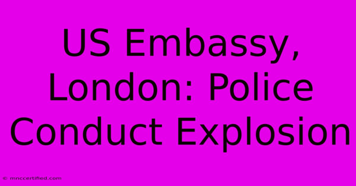 US Embassy, London: Police Conduct Explosion