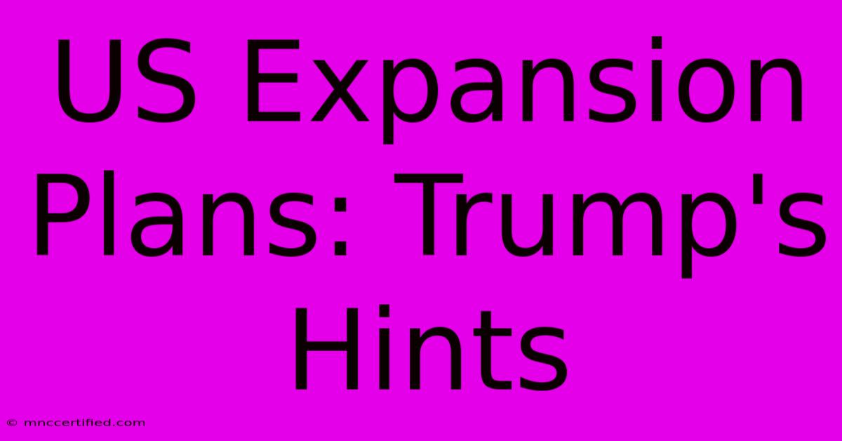 US Expansion Plans: Trump's Hints