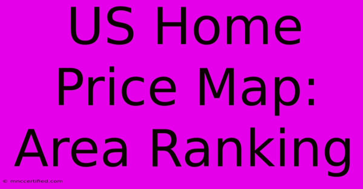 US Home Price Map: Area Ranking