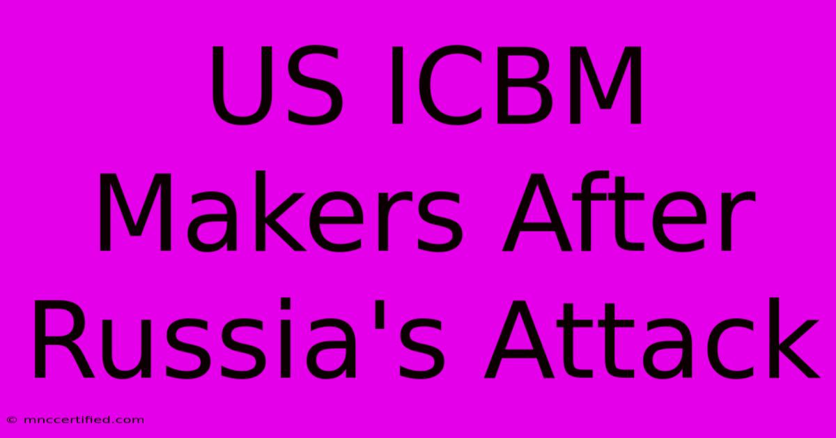 US ICBM Makers After Russia's Attack