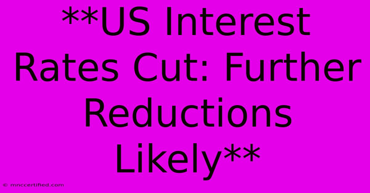 **US Interest Rates Cut: Further Reductions Likely**