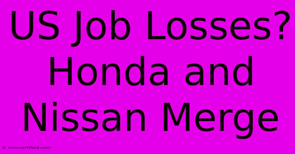 US Job Losses? Honda And Nissan Merge