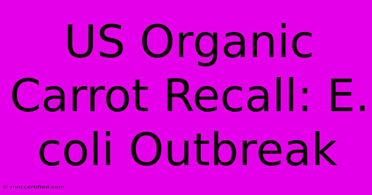 US Organic Carrot Recall: E. Coli Outbreak