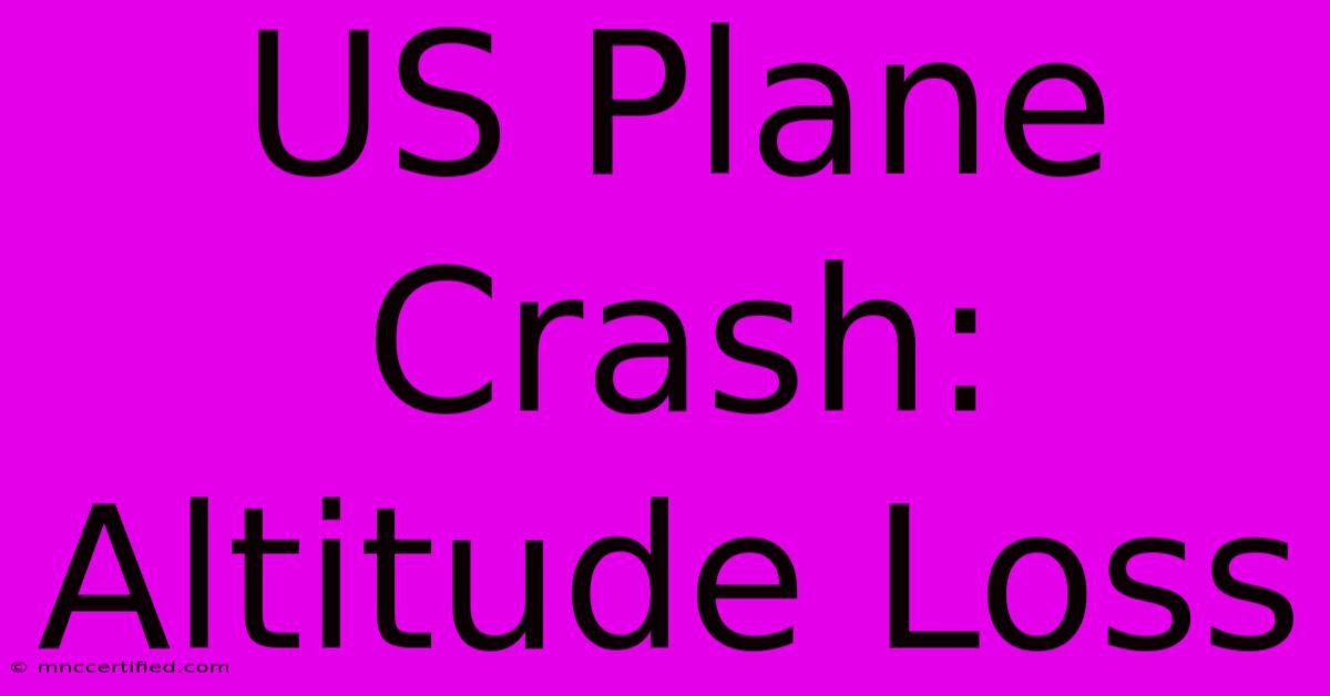 US Plane Crash: Altitude Loss