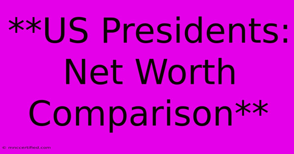 **US Presidents: Net Worth Comparison** 