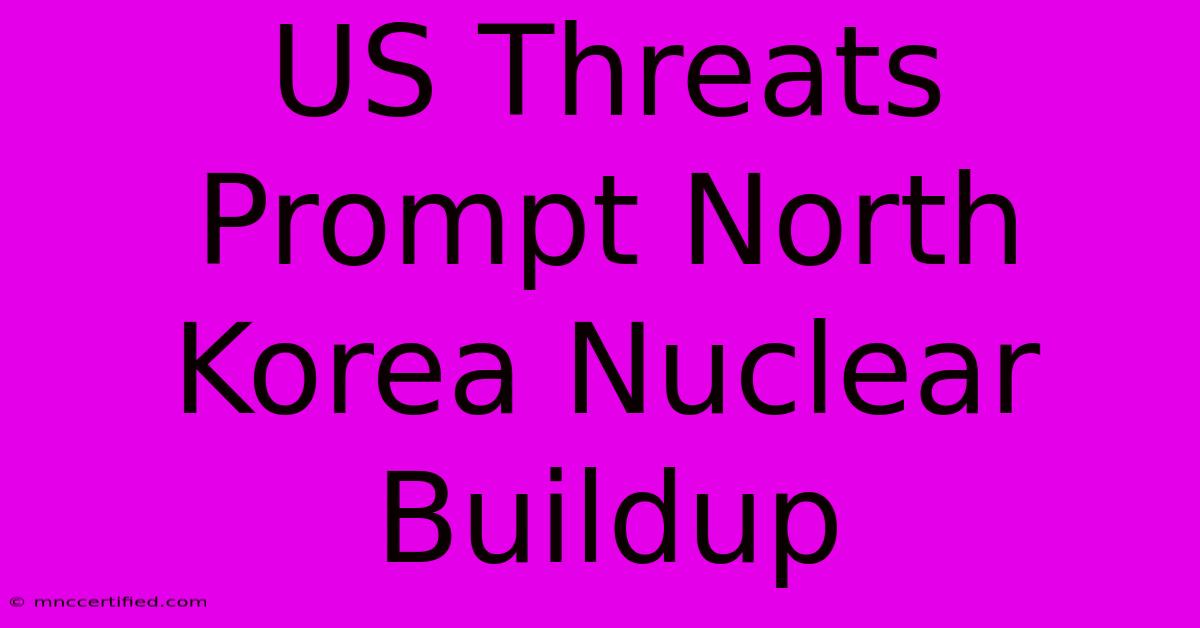 US Threats Prompt North Korea Nuclear Buildup