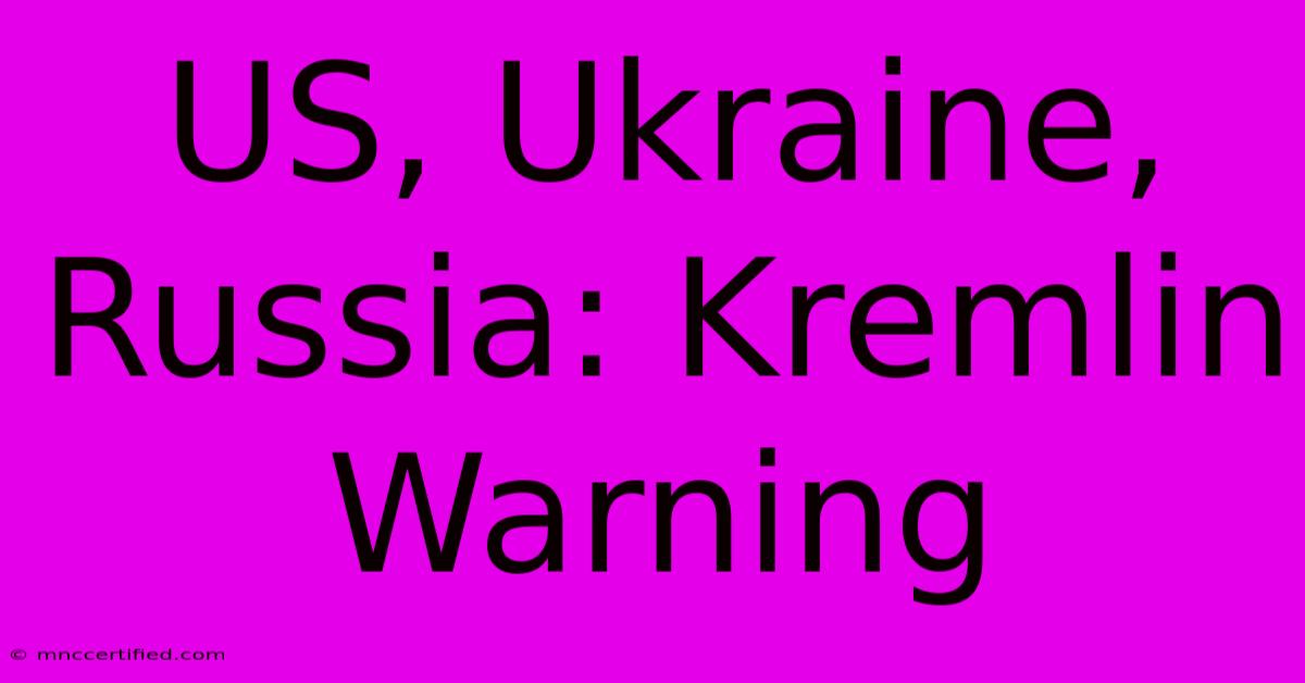 US, Ukraine, Russia: Kremlin Warning