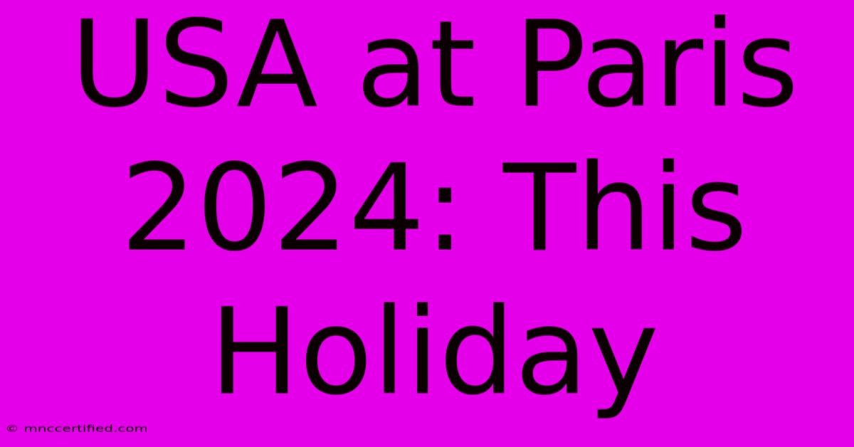 USA At Paris 2024: This Holiday