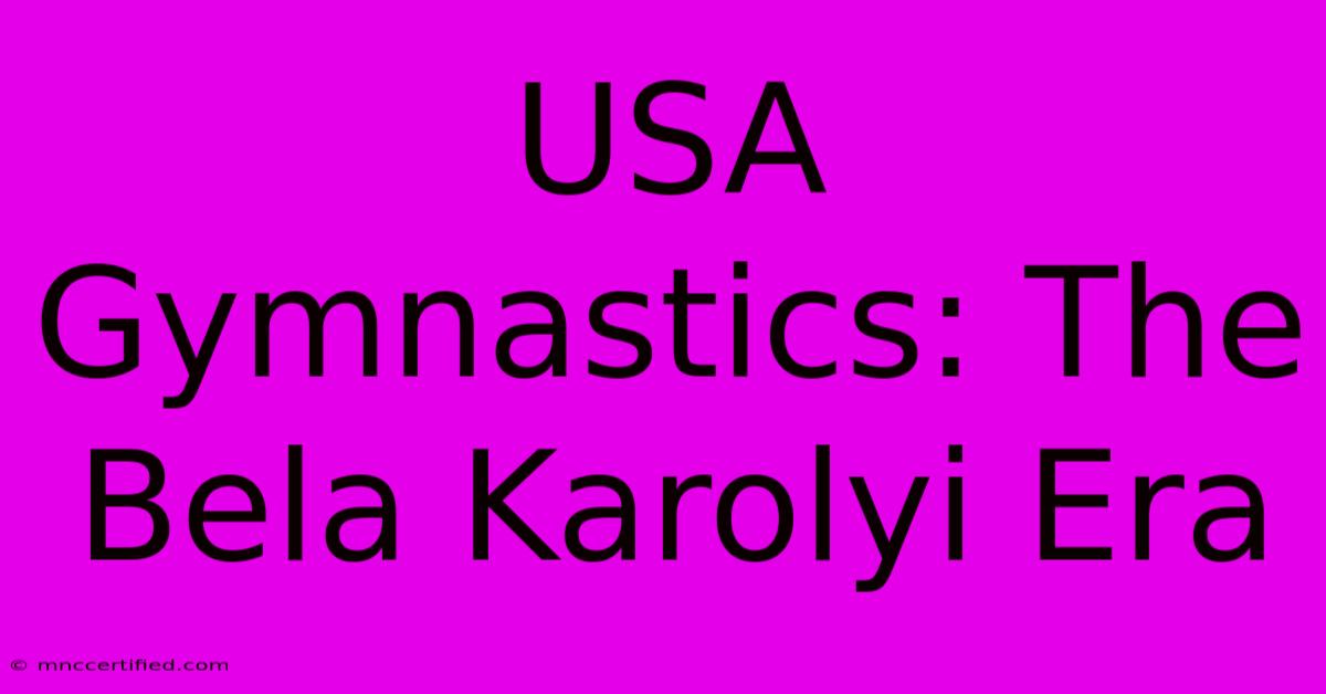 USA Gymnastics: The Bela Karolyi Era