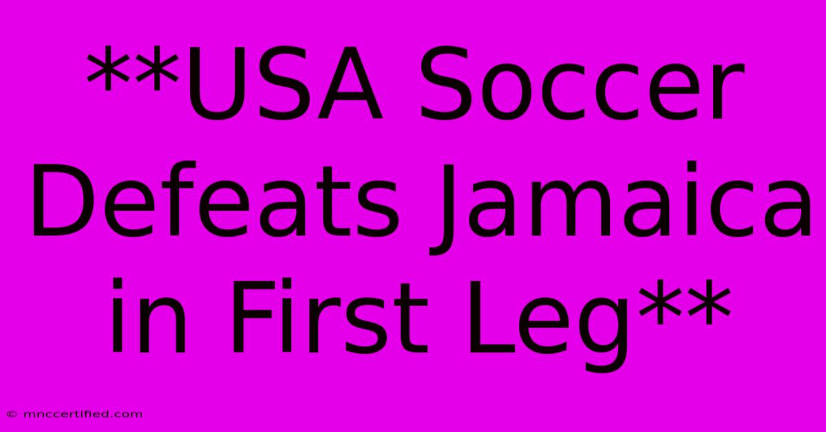 **USA Soccer Defeats Jamaica In First Leg**