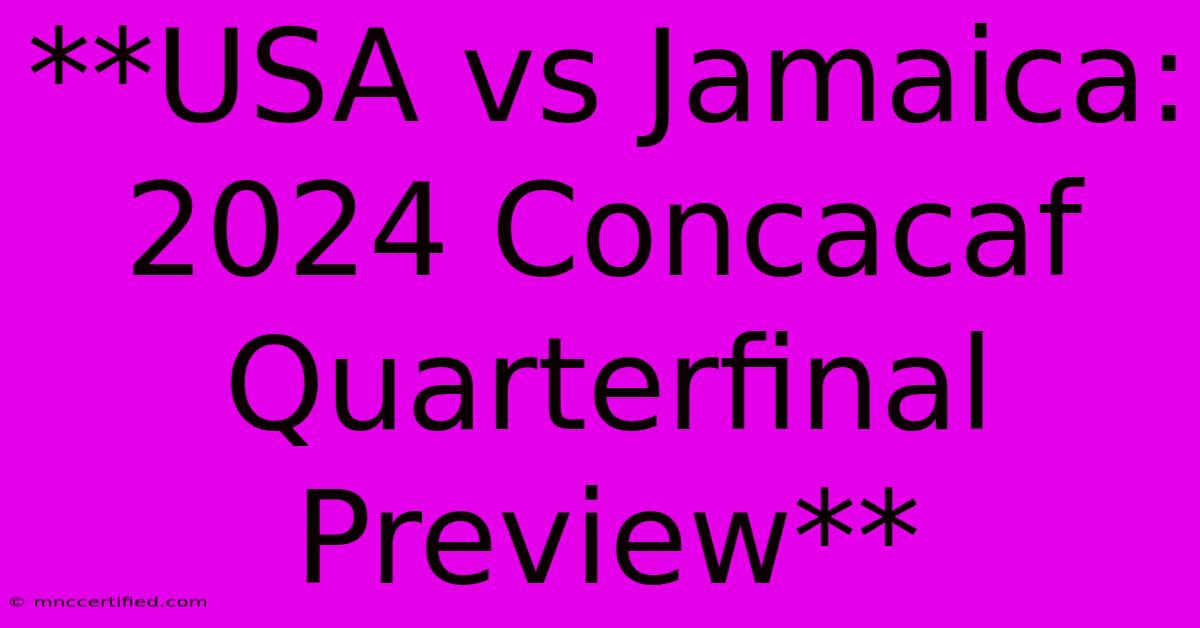 **USA Vs Jamaica: 2024 Concacaf Quarterfinal Preview**