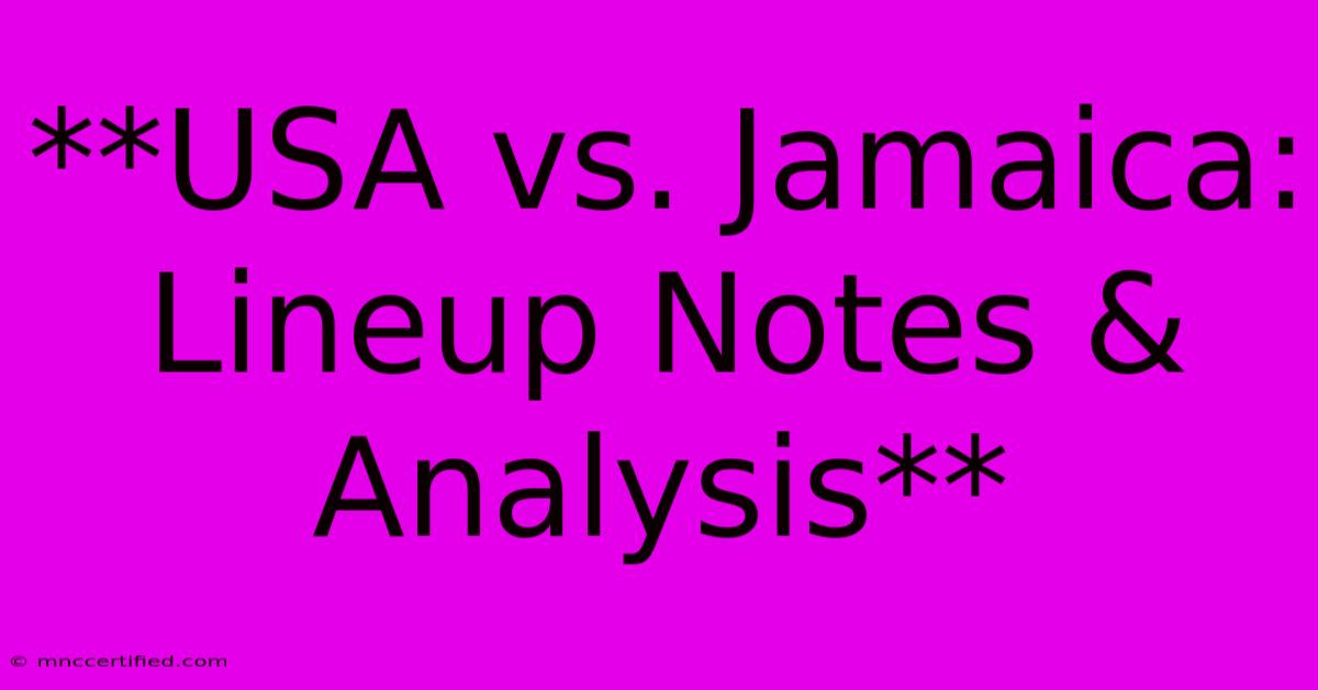 **USA Vs. Jamaica: Lineup Notes & Analysis**