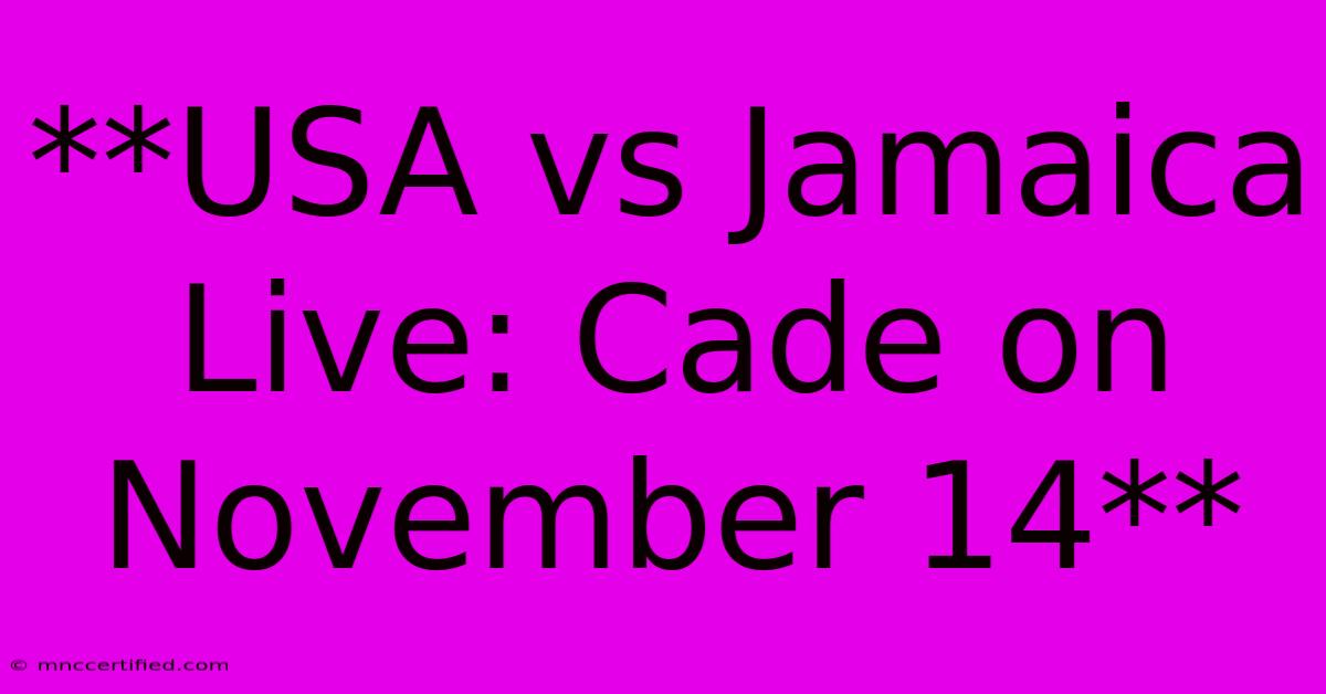 **USA Vs Jamaica Live: Cade On November 14**