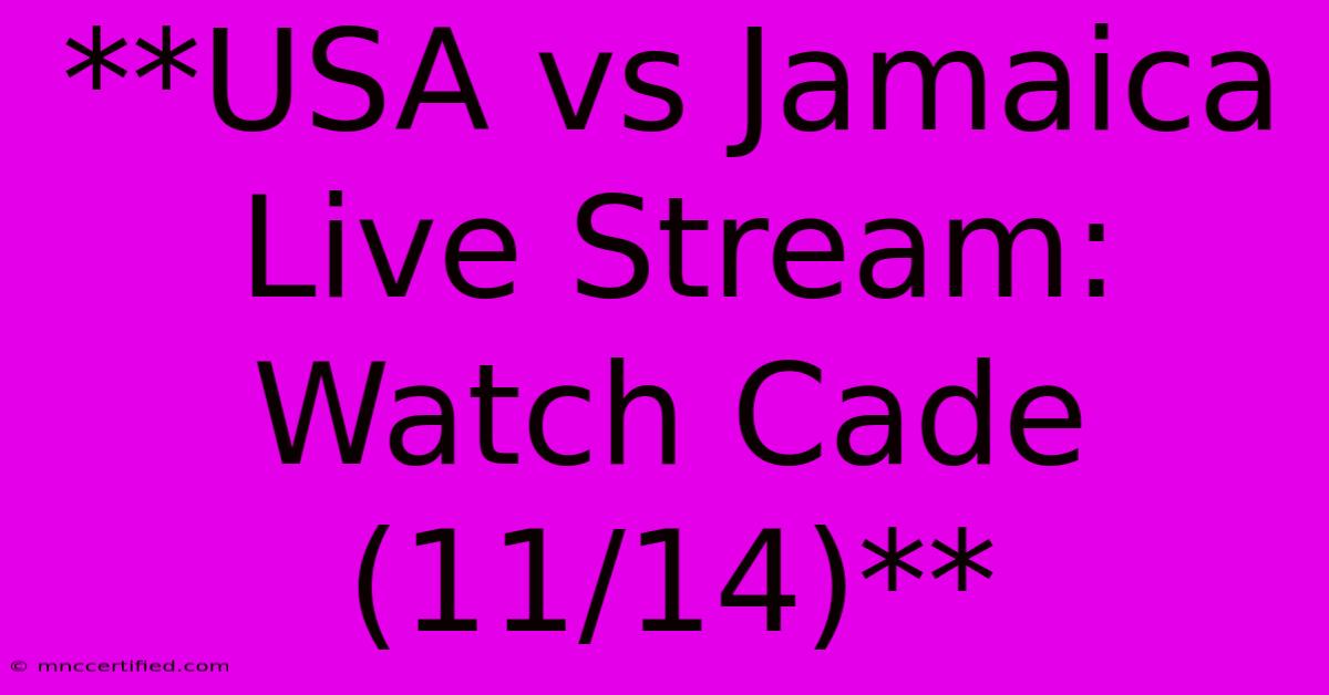 **USA Vs Jamaica Live Stream: Watch Cade (11/14)**