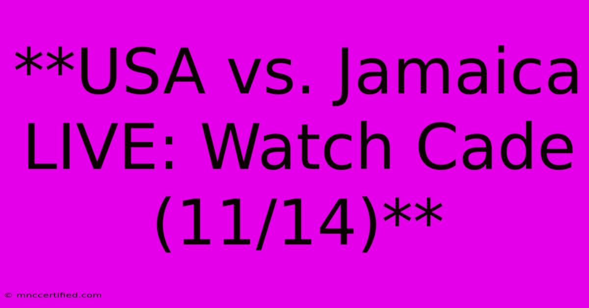 **USA Vs. Jamaica LIVE: Watch Cade (11/14)**