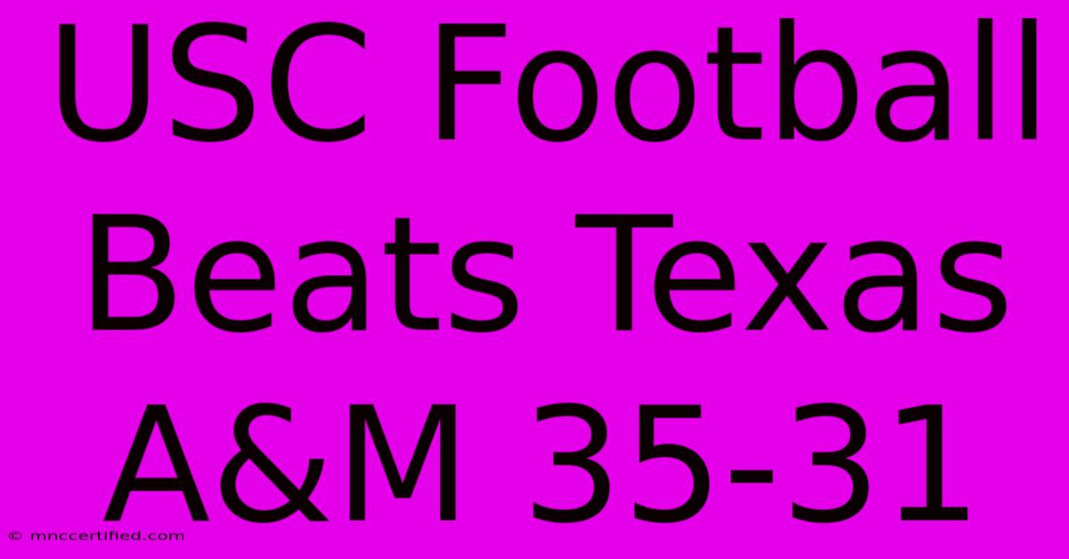 USC Football Beats Texas A&M 35-31