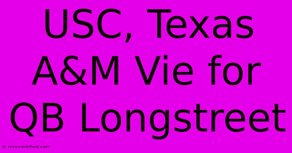 USC, Texas A&M Vie For QB Longstreet