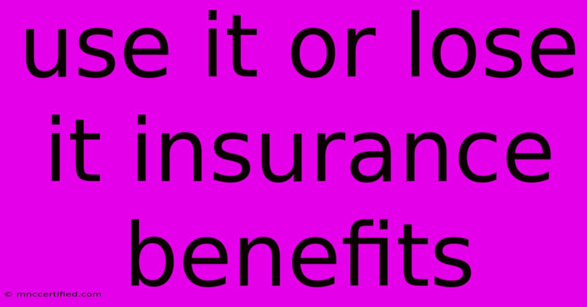 Use It Or Lose It Insurance Benefits