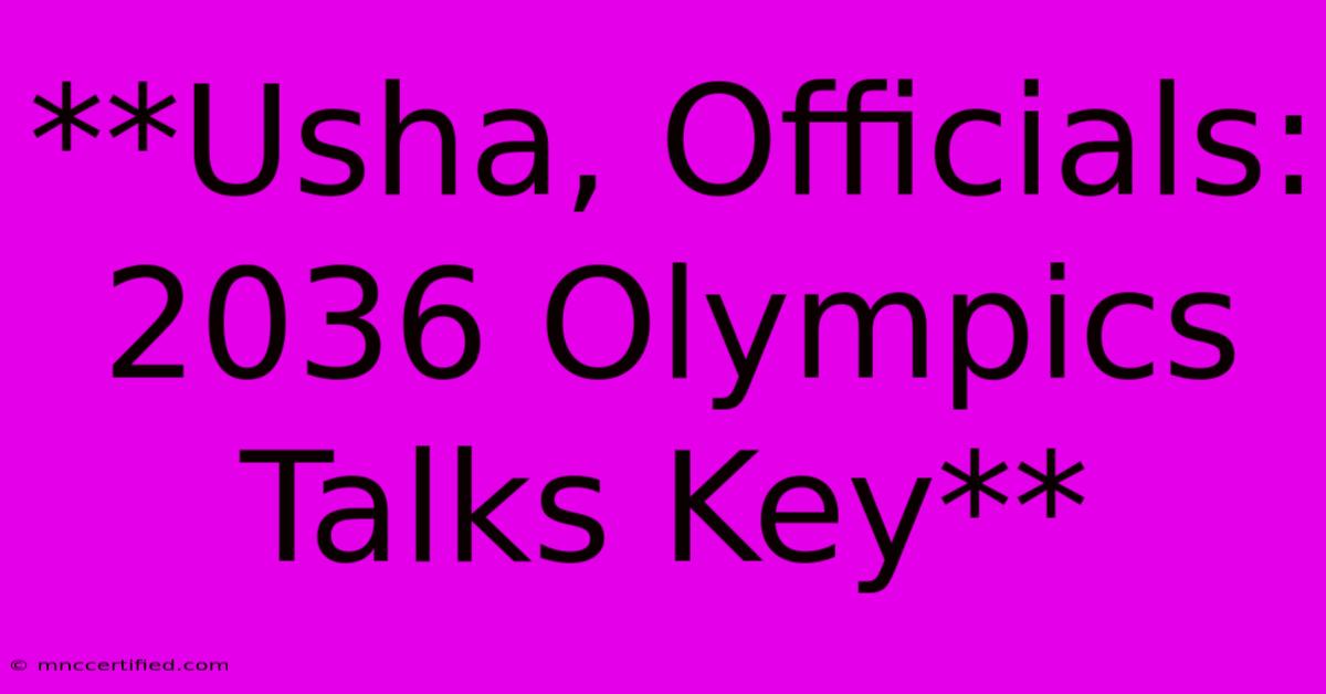 **Usha, Officials:  2036 Olympics Talks Key** 