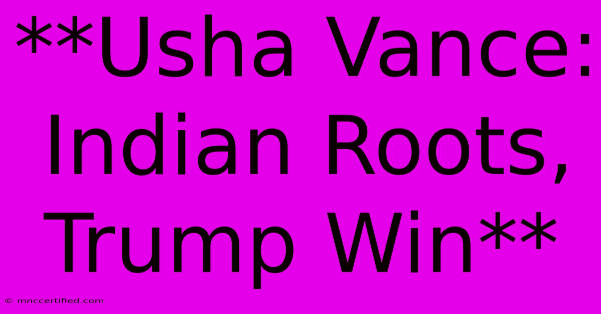 **Usha Vance: Indian Roots, Trump Win**