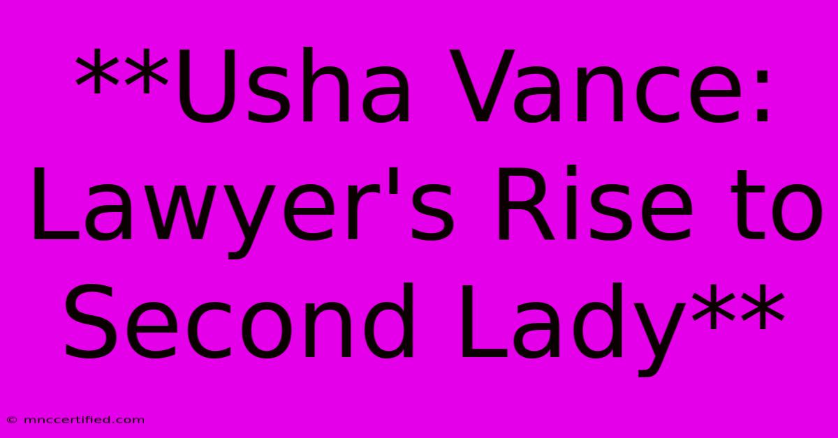 **Usha Vance: Lawyer's Rise To Second Lady**