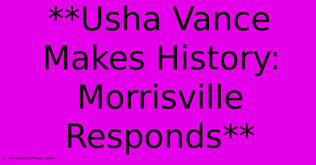 **Usha Vance Makes History: Morrisville Responds**